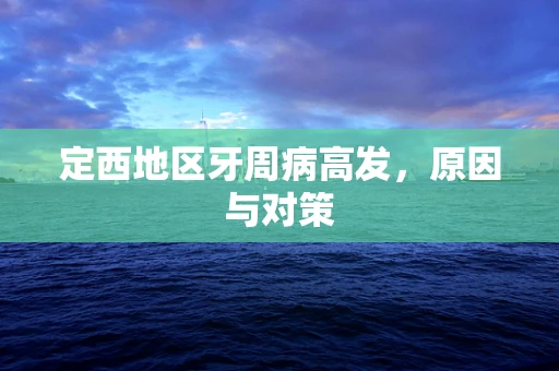 定西地区牙周病高发，原因与对策