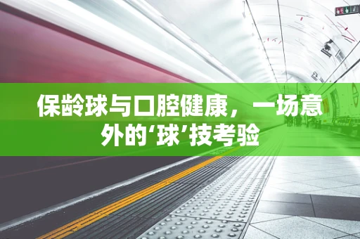 保龄球与口腔健康，一场意外的‘球’技考验