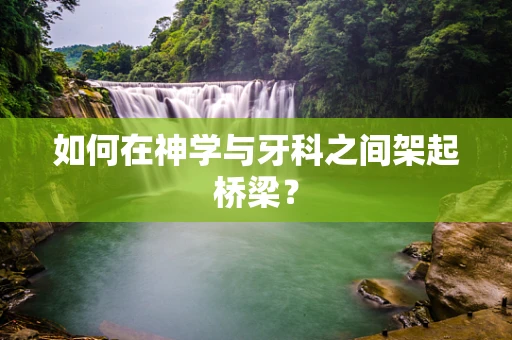 如何在神学与牙科之间架起桥梁？