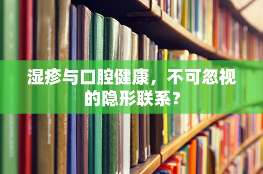 湿疹与口腔健康，不可忽视的隐形联系？