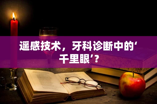 遥感技术，牙科诊断中的‘千里眼’？