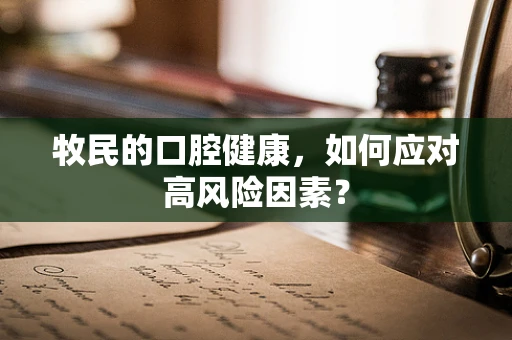 牧民的口腔健康，如何应对高风险因素？