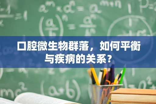 口腔微生物群落，如何平衡与疾病的关系？