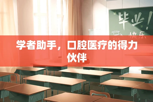 学者助手，口腔医疗的得力伙伴